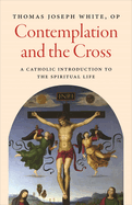 Contemplation and the Cross: A Catholic Introduction to the Spiritual Life