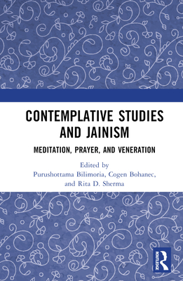 Contemplative Studies & Jainism: Meditation, Prayer, and Veneration - Bilimoria, Purushottama (Editor), and Bohanec, Cogen (Editor), and Sherma, Rita D (Editor)