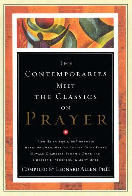 Contemporaries Meet the Classics on Prayer - Allen, Leonard (Compiled by)