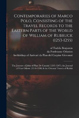 Contemporaries of Marco Polo, Consisting of the Travel Records to the Eastern Parts of the World of William of Rubruck (1253-1255); the Journey of John of Pian de Carpini (1245-1247); the Journal of Friar Odoric (1318-1330) & the Oriental Travels of Rabbi - Komroff, Manuel, and Giovanni, Da Pian del Carpine Archbi (Creator), and Ruysbroeck, Willem Van