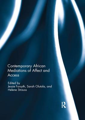 Contemporary African Mediations of Affect and Access - Strauss, Helene (Editor), and Olutola, Sarah (Editor), and Forsyth, Jessie (Editor)