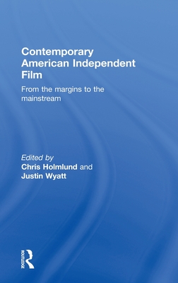 Contemporary American Independent Film: From the Margins to the Mainstream - Holmlund, Christine (Editor), and Wyatt, Justin (Editor)