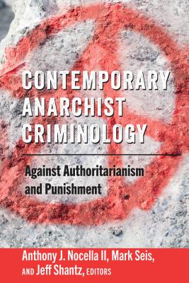 Contemporary Anarchist Criminology: Against Authoritarianism and Punishment - Nocella, Anthony J, II (Editor), and Seis, Mark (Editor)