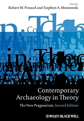 Contemporary Archaeology in Theory: The New Pragmatism - Preucel, Robert W (Editor), and Mrozowski, Stephen A (Editor)