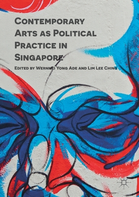 Contemporary Arts as Political Practice in Singapore - Ade, Wernmei Yong (Editor), and Ching, Lim Lee (Editor)