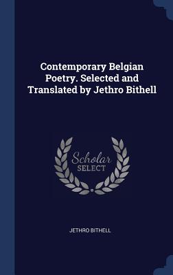 Contemporary Belgian Poetry. Selected and Translated by Jethro Bithell - Bithell, Jethro