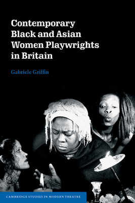 Contemporary Black and Asian Women Playwrights in Britain - Griffin, Gabriele