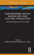 Contemporary British Muslim Arts and Cultural Production: Identity, Belonging and Social Change