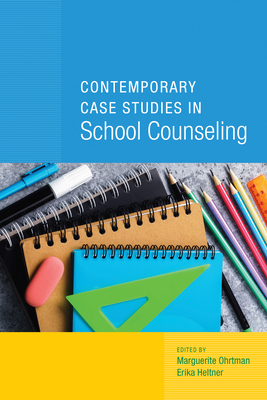 Contemporary Case Studies in School Counseling - Ohrtman, Marguerite (Editor), and Heltner, Erika (Editor)