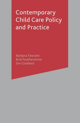 Contemporary Child Care Policy and Practice - Fawcett, Barbara, and Featherstone, Brid, and Goddard, Jim