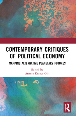 Contemporary Critiques of Political Economy: Mapping Alternative Planetary Futures - Giri, Ananta Kumar (Editor)