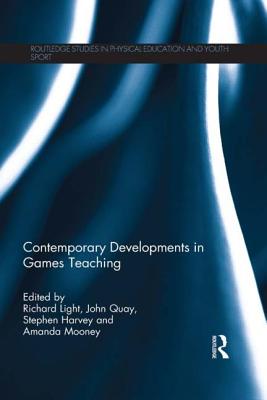 Contemporary Developments in Games Teaching - Light, Richard (Editor), and Quay, John (Editor), and Harvey, Stephen (Editor)