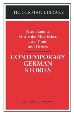 Contemporary German Stories: Peter Handke, Friederike Mayrcker, Uwe Timm, and Others - Willson, A Leslie (Editor)