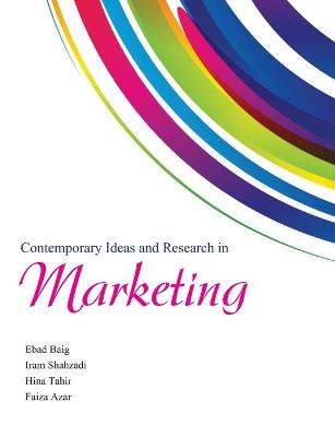 Contemporary Ideas and Research in Marketing - Baig, Ebad, and Tahir, Hina, and Shahzadi, Iram