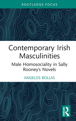 Contemporary Irish Masculinities: Male Homosociality in Sally Rooney's Novels - Bollas, Angelos