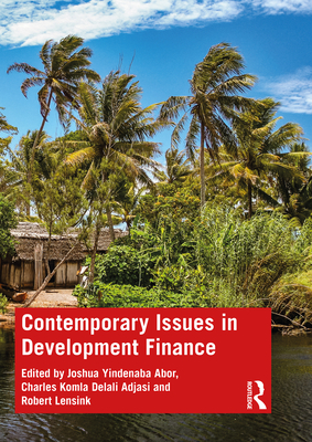 Contemporary Issues in Development Finance - Abor, Joshua Yindenaba (Editor), and Komla Delali Adjasi, Charles (Editor), and Lensink, Robert (Editor)