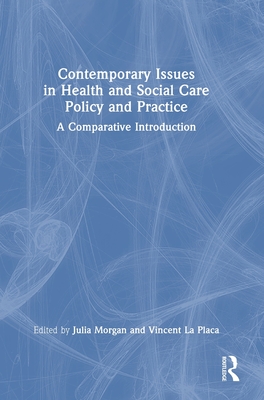 Contemporary Issues in Health and Social Care Policy and Practice: A Comparative Introduction - Morgan, Julia (Editor), and La Placa, Vincent (Editor)