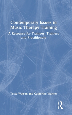 Contemporary Issues in Music Therapy Training: A Resource for Trainees, Trainers and Practitioners - Watson, Tessa, and Warner, Catherine