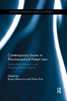 Contemporary Issues in Pharmaceutical Patent Law: Setting the Framework and Exploring Policy Options - Mercurio, Bryan (Editor), and Kim, Daria (Editor)