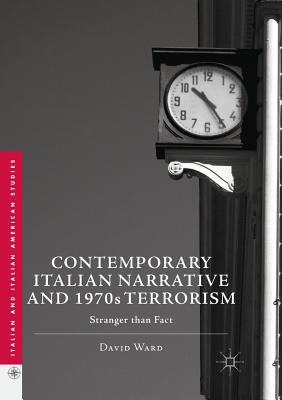 Contemporary Italian Narrative and 1970s Terrorism: Stranger Than Fact - Ward, David