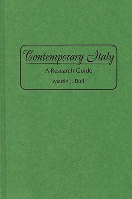 Contemporary Italy: A Research Guide - Bull, Martin J