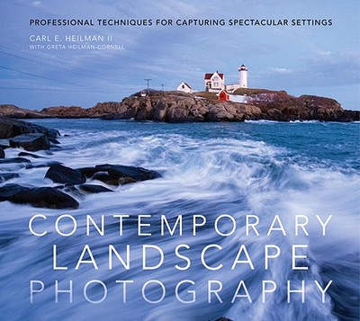 Contemporary Landscape Photography: Professional Techniques for Capturing Spectacular Settings - Heilman, Carl E, II, and Heilman-Cornell, Greta