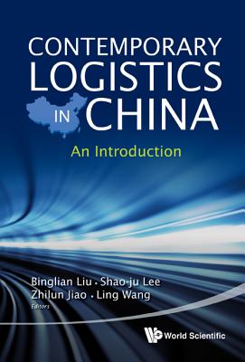 Contemporary Logistics In China: An Introduction - Liu, Binglian (Editor), and Lee, Shao-ju (Editor), and Jiao, Zhilun (Editor)