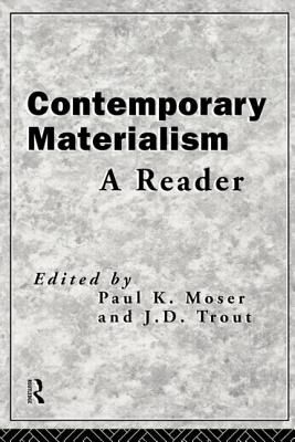 Contemporary Materialism: A Reader - Moser, Paul K (Editor), and Trout, J D (Editor)