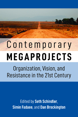 Contemporary Megaprojects: Organization, Vision, and Resistance in the 21st Century - Schindler, Seth (Editor), and Fadaee, Simin (Editor), and Brockington, Dan (Editor)