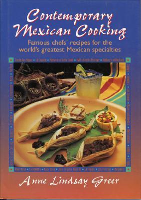 Contemporary Mexican Cooking: Famous Chef's Recipes for the World's Greatest Mexican Specialties. - Greer, Anne Lindsay