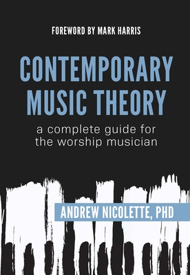 Contemporary Music Theory: A Complete Guide for the Worship Musician - Nicolette, Andres, and Harris, Mark (Foreword by)