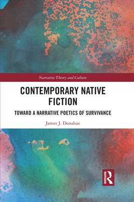 Contemporary Native Fiction: Toward a Narrative Poetics of Survivance - Donahue, James