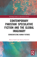 Contemporary Pakistani Speculative Fiction and the Global Imaginary: Democratizing Human Futures