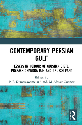 Contemporary Persian Gulf: Essays in Honour of Gulshan Dietl, Prakash Chandra Jain and Grijesh Pant - Kumaraswamy, P R (Editor), and Quamar, MD Muddassir (Editor)