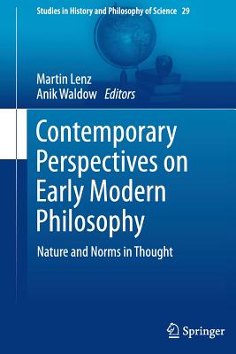 Contemporary Perspectives on Early Modern Philosophy: Nature and Norms in Thought - Lenz, Martin, Dr. (Editor), and Waldow, Anik (Editor)