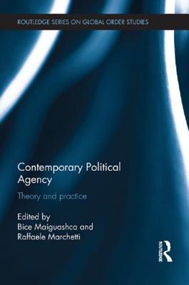 Contemporary Political Agency: Theory and Practice - Maiguashca, Bice (Editor), and Marchetti, Raffaele (Editor)
