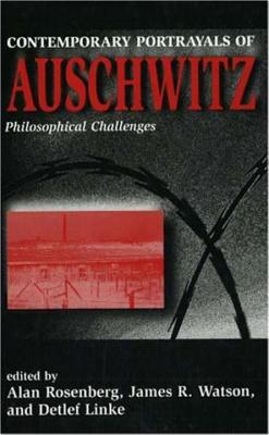 Contemporary Portrayals of Aushwitz: Philosophical Challenges - Rosenberg, Alan (Editor), and Watson, James R (Editor), and Linke, Detlef (Editor)