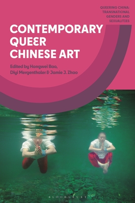 Contemporary Queer Chinese Art - Bao, Hongwei (Editor), and Mergenthaler, Diyi (Editor), and Zhao, Jamie J (Editor)