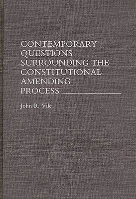 Contemporary Questions Surrounding the Constitutional Amending Process - Vile, John R, Dean