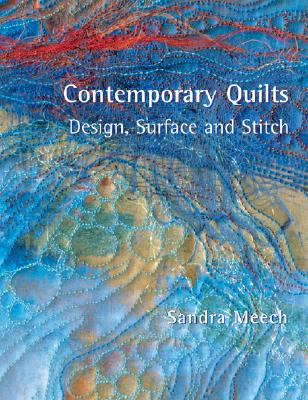 Contemporary Quilts: Design, Surface and Stitch - Meech, Sandra