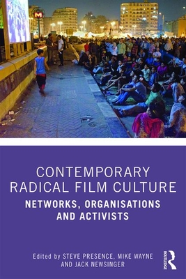 Contemporary Radical Film Culture: Networks, Organisations and Activists - Presence, Steve (Editor), and Wayne, Mike (Editor), and Newsinger, Jack (Editor)