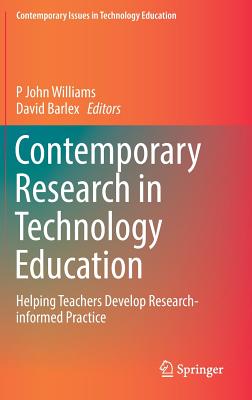 Contemporary Research in Technology Education: Helping Teachers Develop Research-Informed Practice - Williams, P John (Editor), and Barlex, David (Editor)