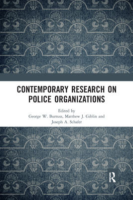 Contemporary Research on Police Organizations - Burruss, George W. (Editor), and Giblin, Matthew J. (Editor), and Schafer, Joseph A. (Editor)