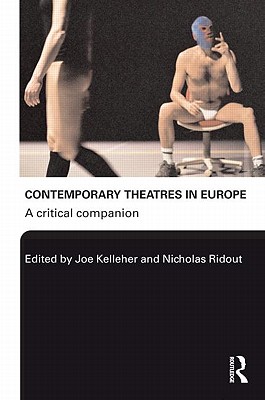 Contemporary Theatres in Europe: A Critical Companion - Kelleher, Joe (Editor), and Ridout, Nicholas (Editor)