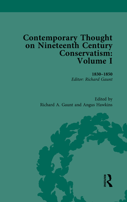 Contemporary Thought on Nineteenth Century Conservatism: 1830-1850 - Gaunt, Richard (Editor)