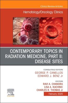 Contemporary Topics in Radiation Medicine, PT II: Disease Sites, an Issue of Hematology/Oncology Clinics of North America: Volume 34-1 - Chandra, Ravi A (Editor), and Kachnic, Lisa A (Editor), and Thomas Jr, Charles R, MD (Editor)