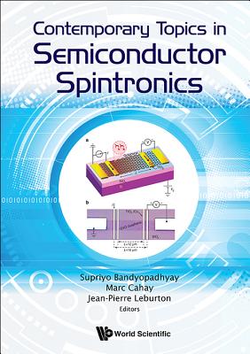 Contemporary Topics in Semiconductor Spintronics - Bandyopadhyay, Supriyo (Editor), and Cahay, Marc (Editor), and Leburton, Jean-Pierre (Editor)