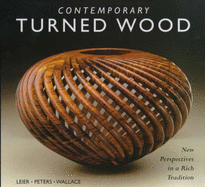 Contemporary Turned Wood: New Perspectives in a Rich Tradition - Leier, Ray, and Peters, Jan, and Wallace, Kevin