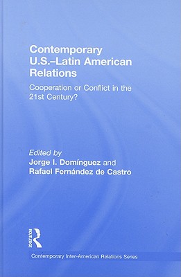 Contemporary U.S.-Latin American Relations: Cooperation or Conflict in the 21st Century? - Dominguez, Jorge I (Editor), and Fernandez de Castro, Rafael (Editor)