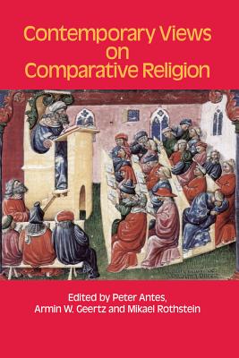 Contemporary Views on Comparative Religion: In Celebration of Tim Jensen's 65th Birthday - Antes, Peter (Editor), and Geertz, Armin W. (Editor), and Rothstein, Mikael (Editor)
